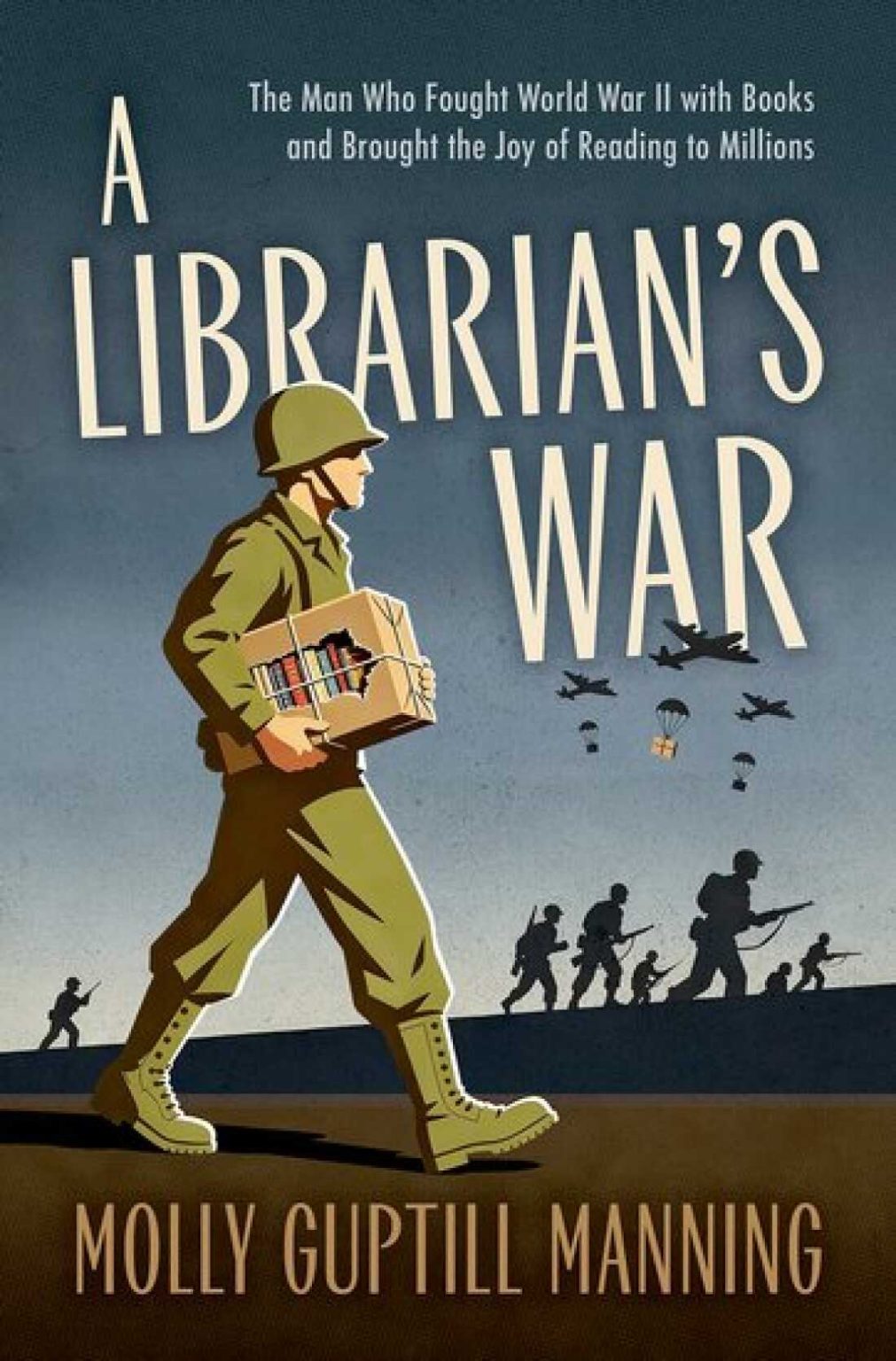A Librarian's War: The Man Who Fought World War II with Books and Brought the Joy of Reading to Millions by Molly Guptill Manning